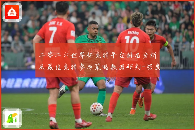 二零二六世界杯竞猜平台排名分析及最佳竞猜参与策略数据研判-深度解析