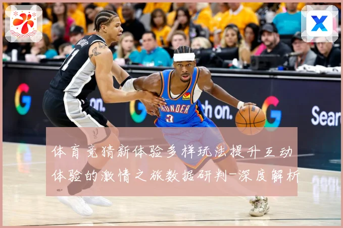 体育竞猜新体验多样玩法提升互动体验的激情之旅数据研判-深度解析