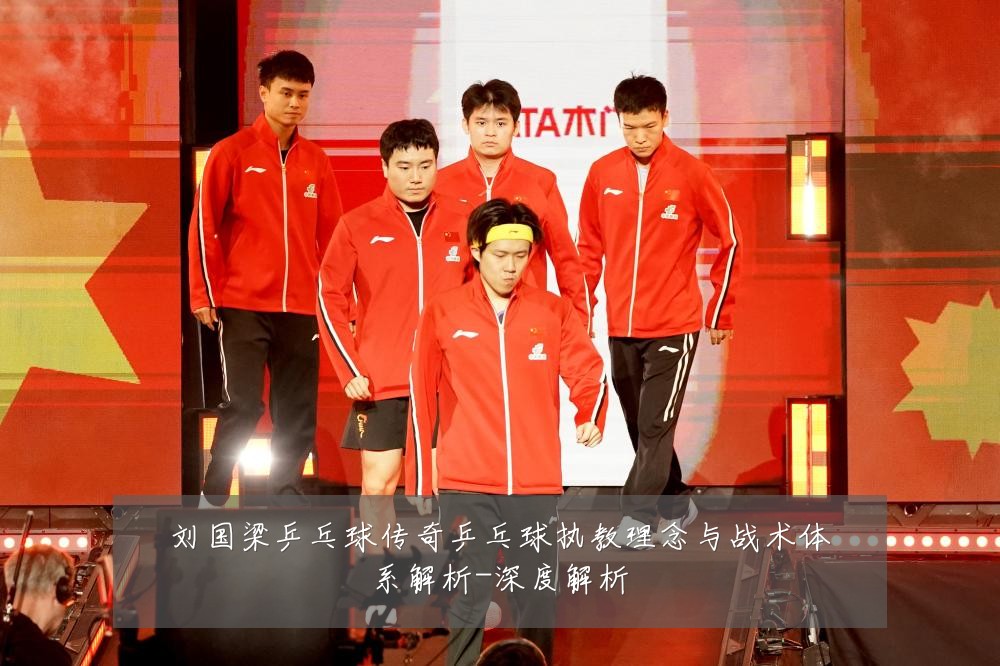 刘国梁乒乓球传奇乒乓球执教理念与战术体系解析-深度解析